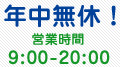 年中無休！ 営業時間 9:00～20:00